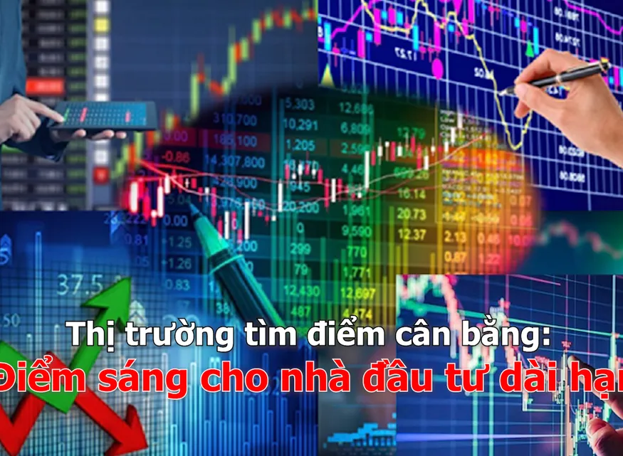 Thị trường tìm điểm cân bằng: Điểm sáng cho nhà đầu tư dài hạn