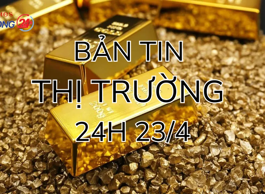 Bản tin Thị trường 24h ngày 23/4
