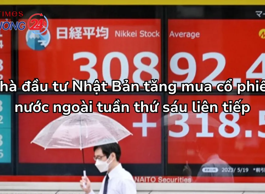 Nhà đầu tư Nhật Bản tăng mua cổ phiếu nước ngoài tuần thứ sáu liên tiếp