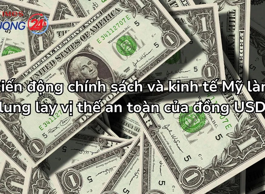 Biến động chính sách và kinh tế Mỹ làm lung lay vị thế an toàn của đồng USD