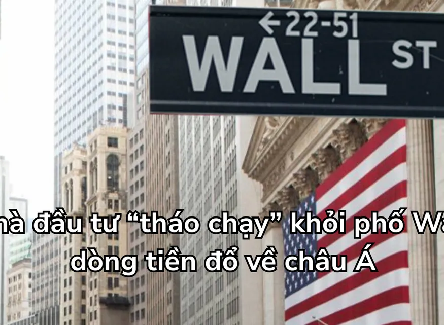 Nhà đầu tư “tháo chạy” khỏi phố Wall, dòng tiền đổ về châu Á