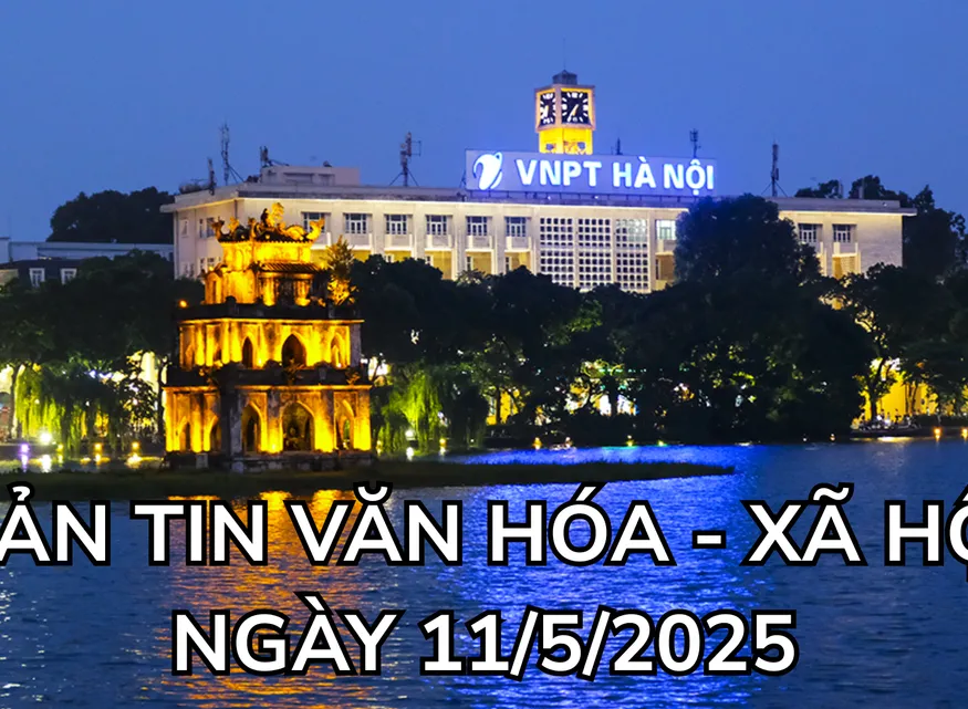Bản tin Văn hóa - Xã hội ngày 11/5