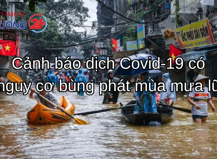 Cảnh báo dịch Covid-19 có nguy cơ bùng phát mùa mưa lũ