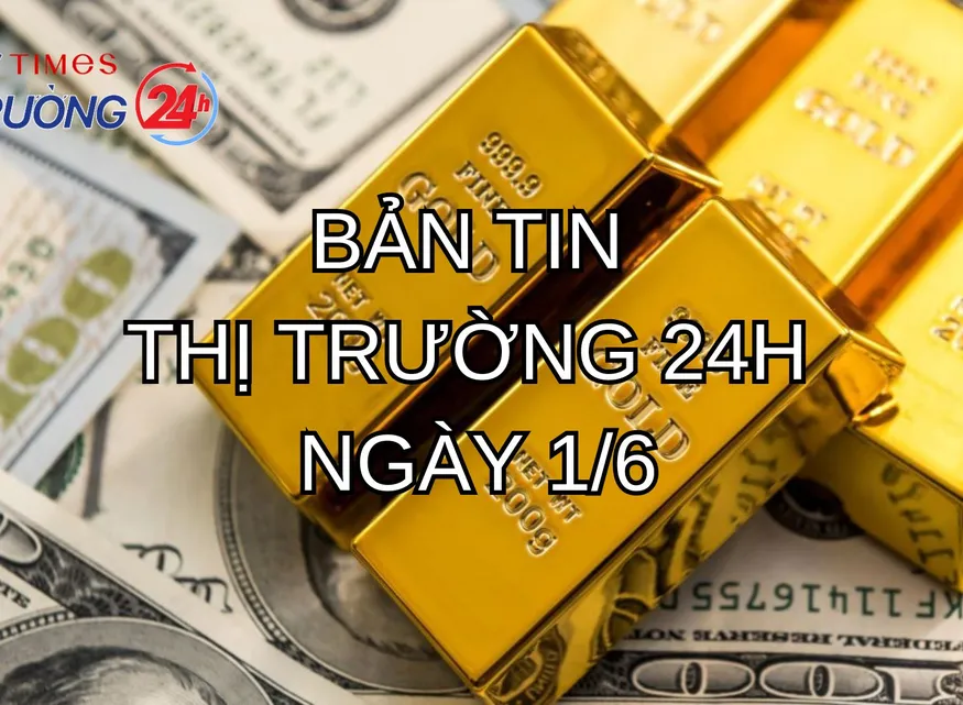 Bản tin Thị trường 24h ngày 1/6
