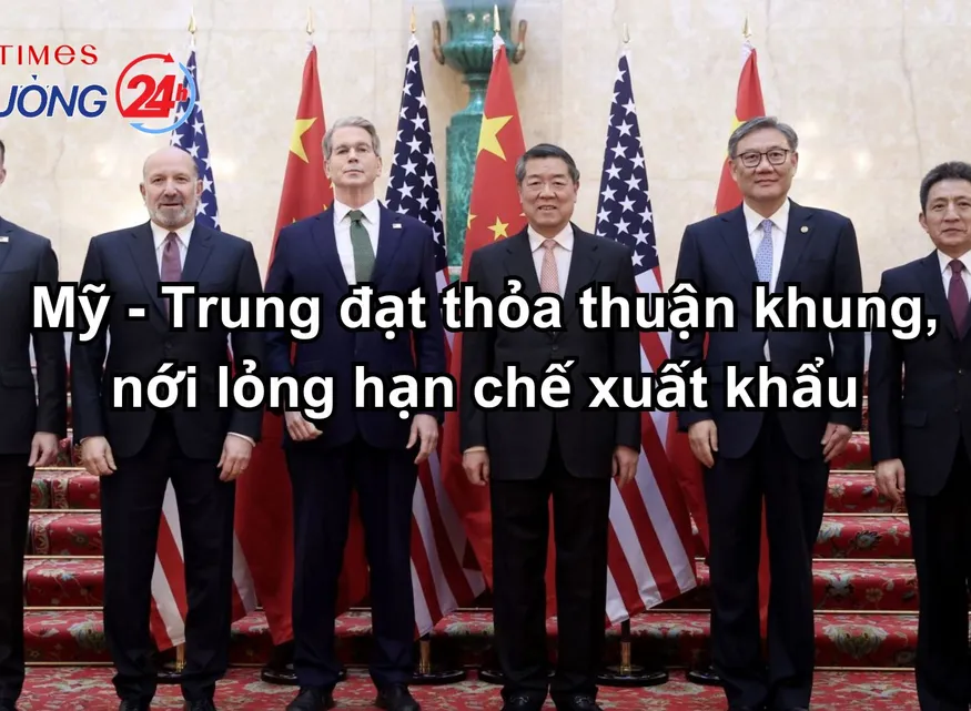 Mỹ - Trung đạt thỏa thuận khung, nới lỏng hạn chế xuất khẩu