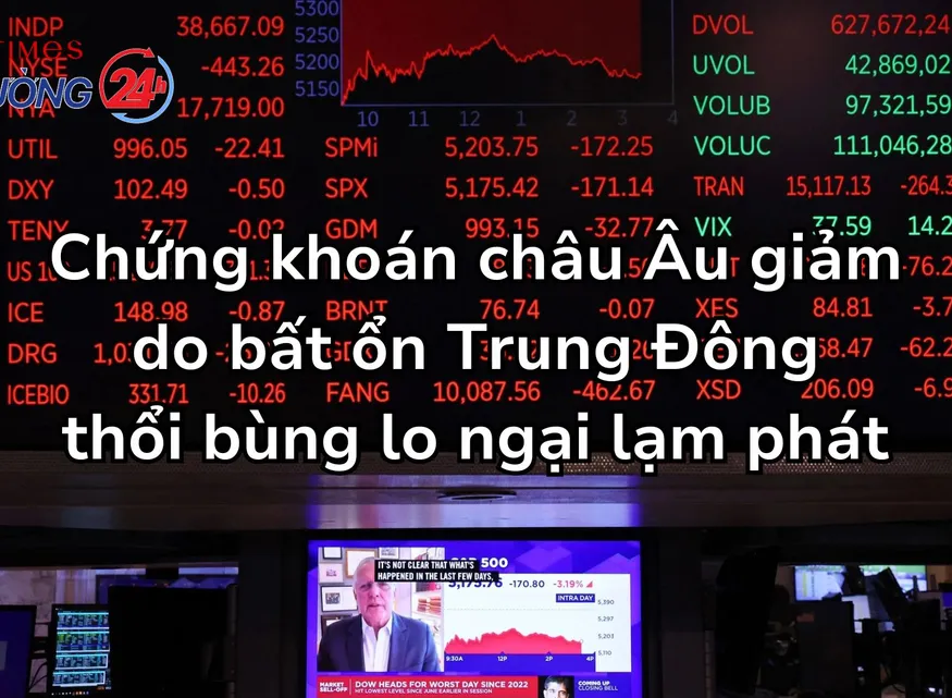 Chứng khoán châu Âu giảm do bất ổn Trung Đông thổi bùng lo ngại lạm phát