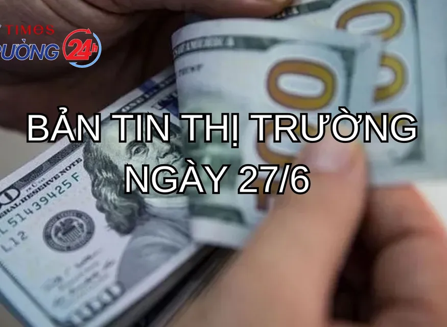 Bản tin Thị trường ngày 27/6