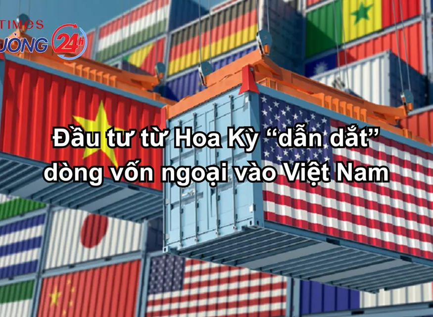 Đầu tư từ Hoa Kỳ “dẫn dắt” dòng vốn ngoại vào Việt Nam
