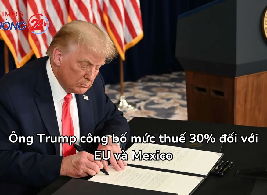 Ông Trump công bố mức thuế 30% đối với EU và Mexico