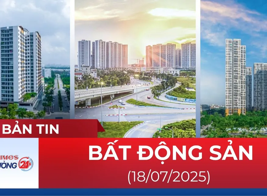 Bản tin Bất động sản ngày 18/7