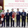 Bắc Ninh thành lập Trung tâm Phục vụ Hành chính công